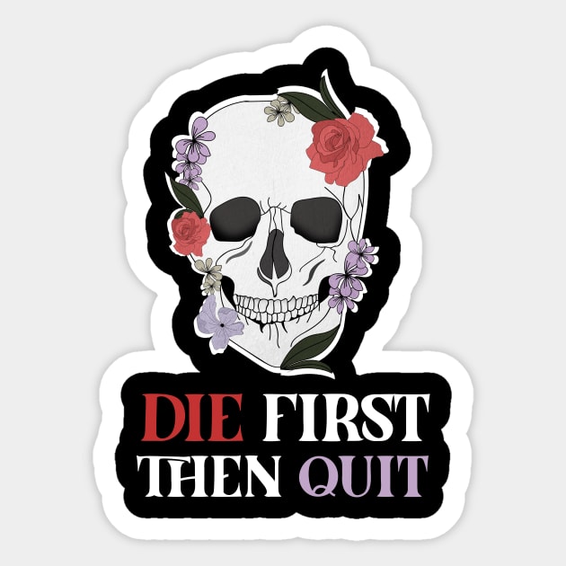 Motivational Quote, Skull First Die then Quit, Skull Floral Design Sticker by dukito